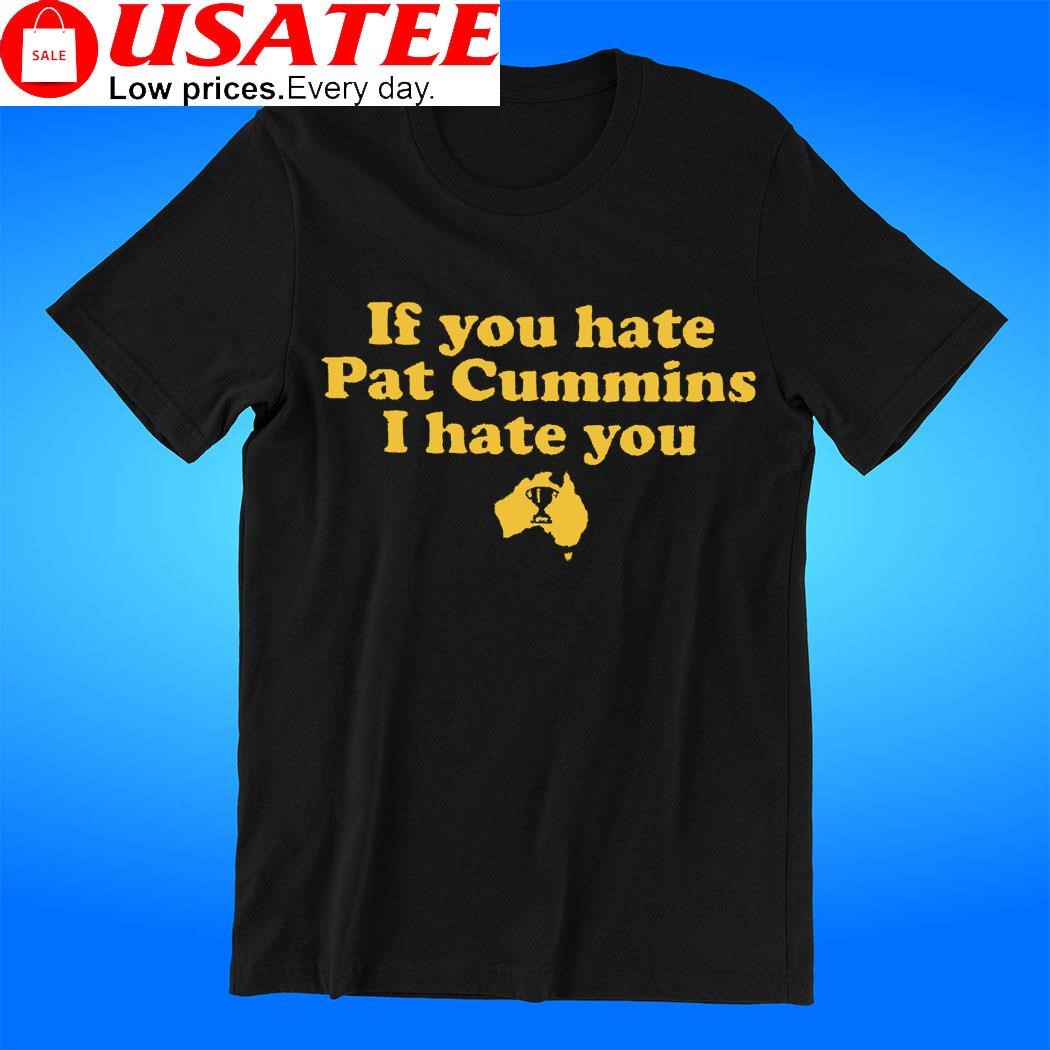 If you hate Pat Cummins I hate you State shirt