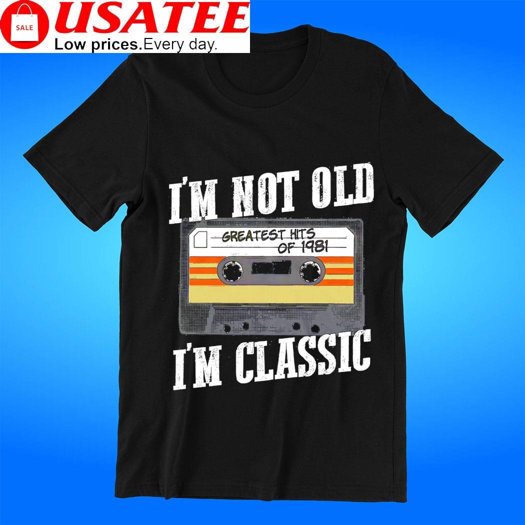 I'm not old I'm classic greatest hits of 1981 radio t-shirt