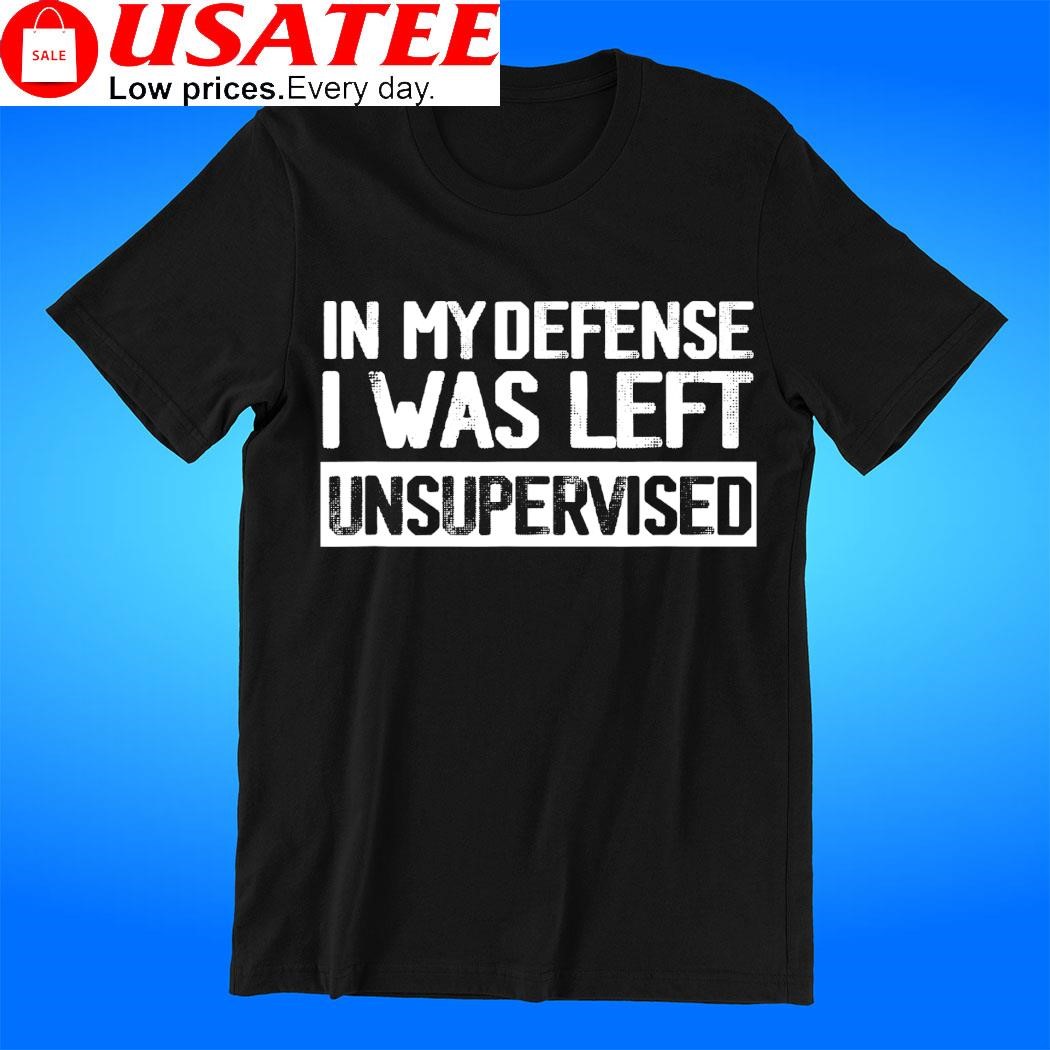 In my defense I was left unsupervised 2023 funny Sport saying shirt