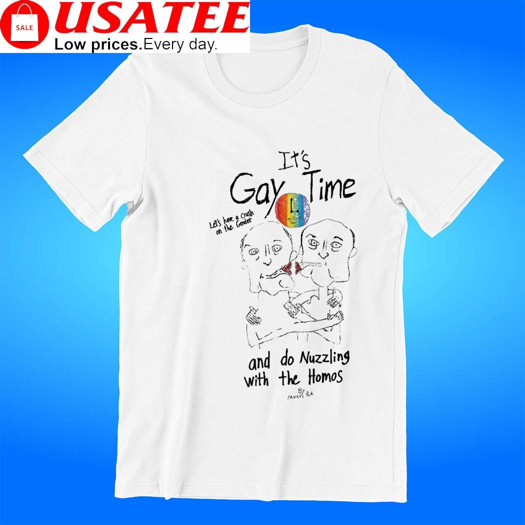 It's gay time let's have a crush on the gender and do nuzzling with the Homos art t-shirt