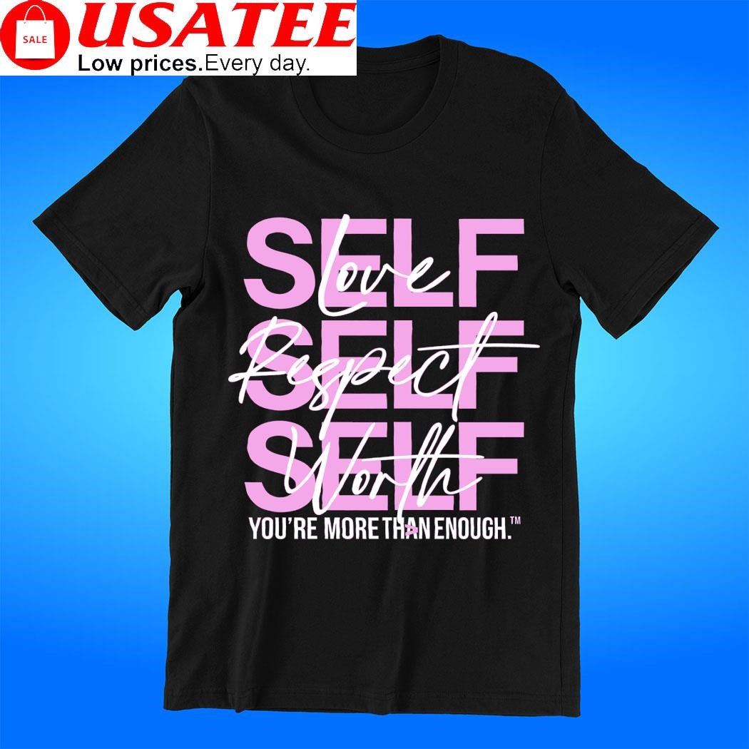 Love self respect self worth self you're more than enough t-shirt