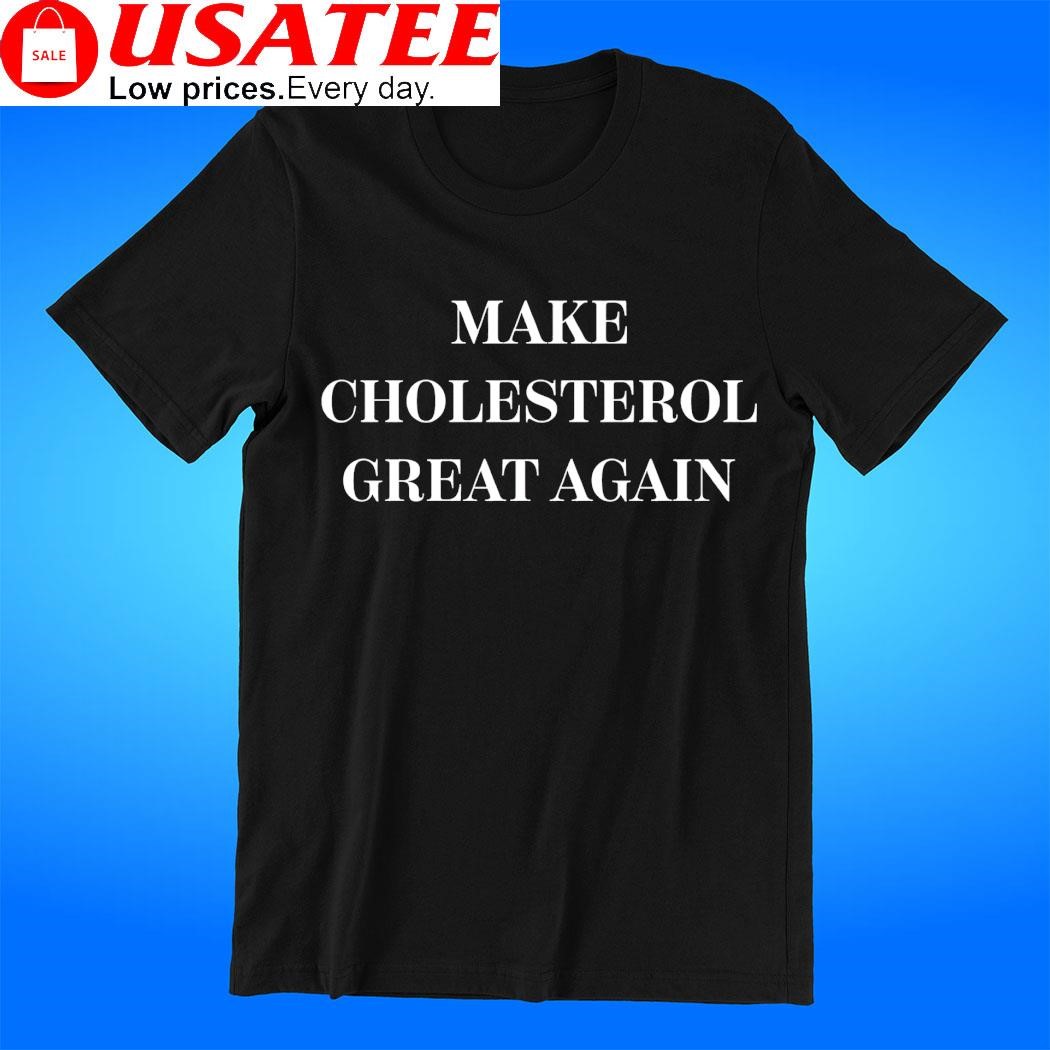 Make Cholesterol great again 2023 shirt