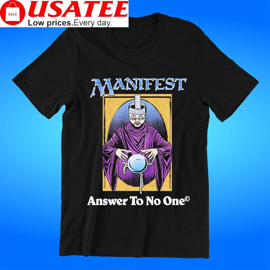 Manifest answer to no one art shirt