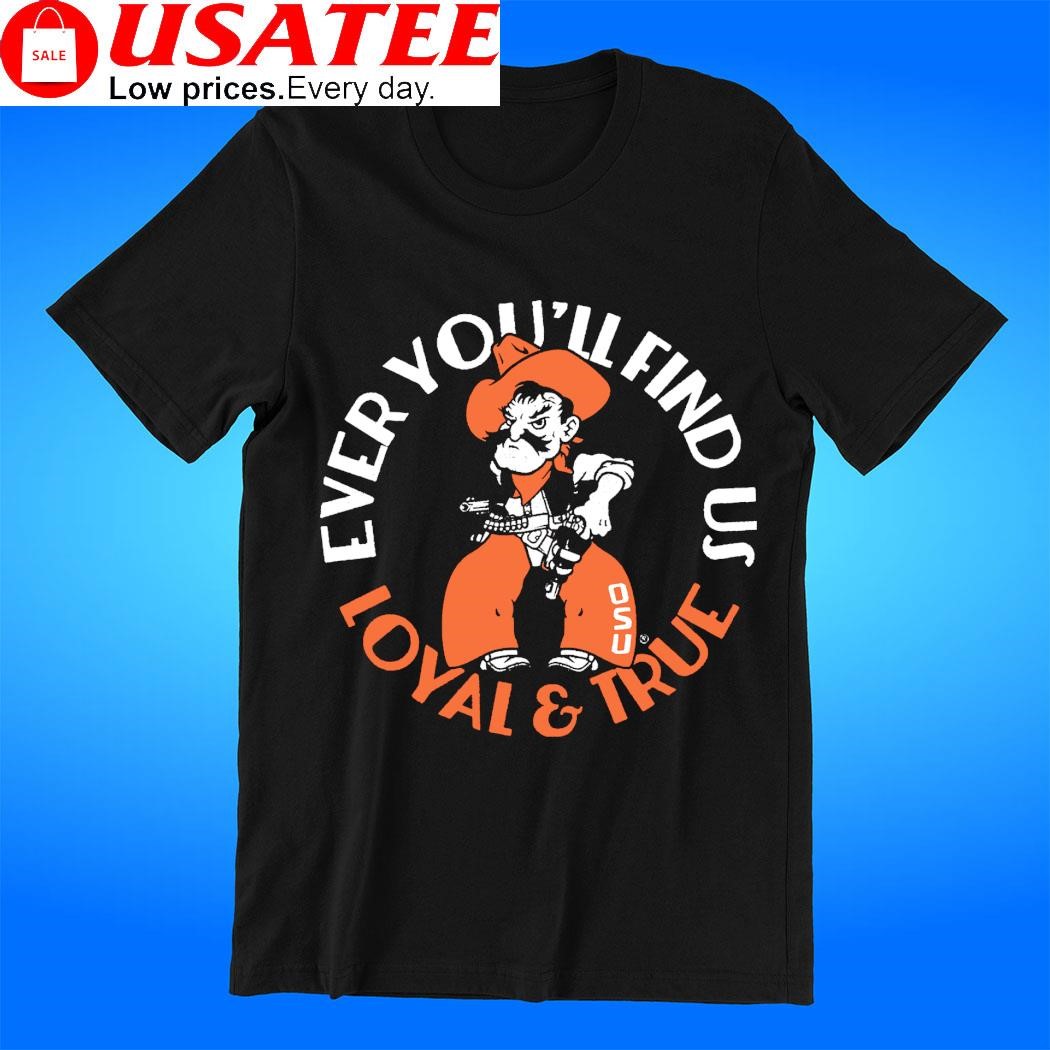 Oklahoma State Cowboys ever you'll find us loyal and true mascot t-shirt