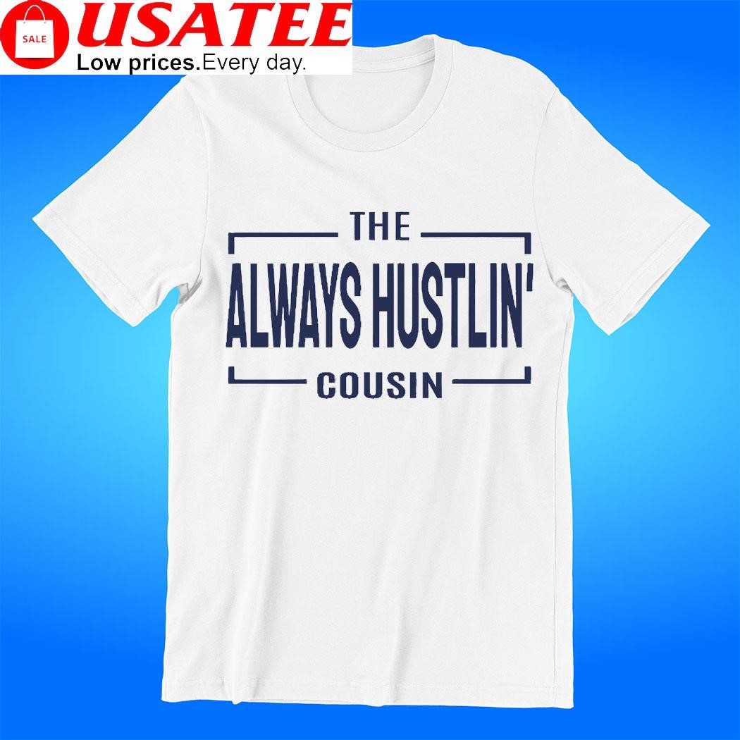 The always Hustlin' cousin 2023 shirt